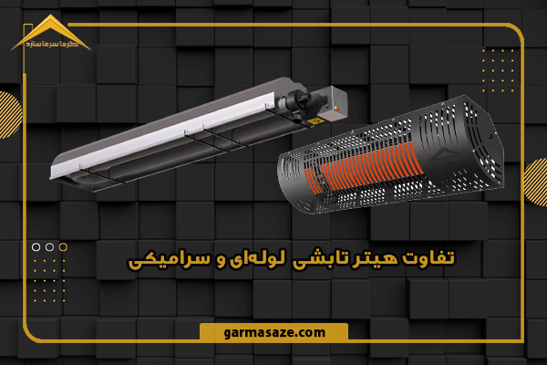 تفاوت هیتر تابشی لوله ای و سرامیکی